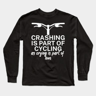 Crashing is part of cycling as crying is part of love Long Sleeve T-Shirt